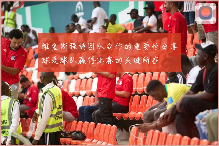 维金斯强调团队合作的重要性分享球是球队赢得比赛的关键所在