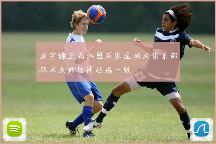 龙宇壕正式加盟石家庄功夫俱乐部双方友好协商达成一致