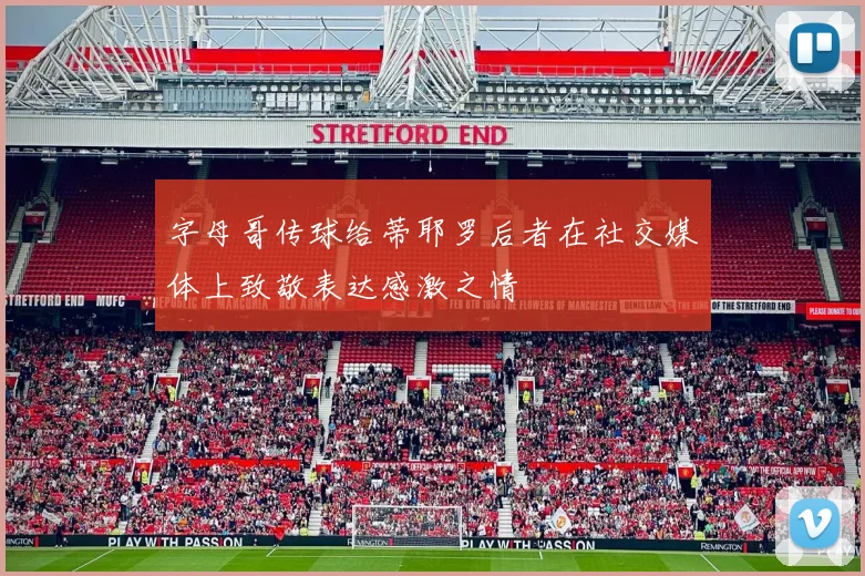 字母哥传球给蒂耶罗后者在社交媒体上致敬表达感激之情