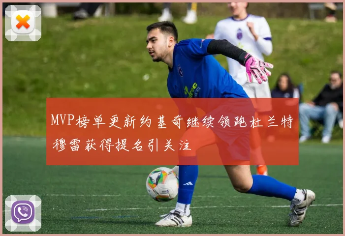 MVP榜单更新约基奇继续领跑杜兰特穆雷获得提名引关注