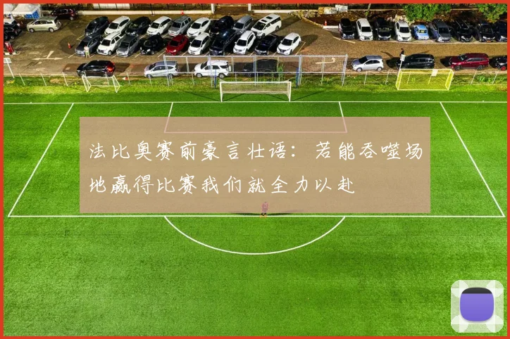 法比奥赛前豪言壮语：若能吞噬场地赢得比赛我们就全力以赴